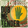 Dub Colossus / Dub Me Tender Vol. 1+2